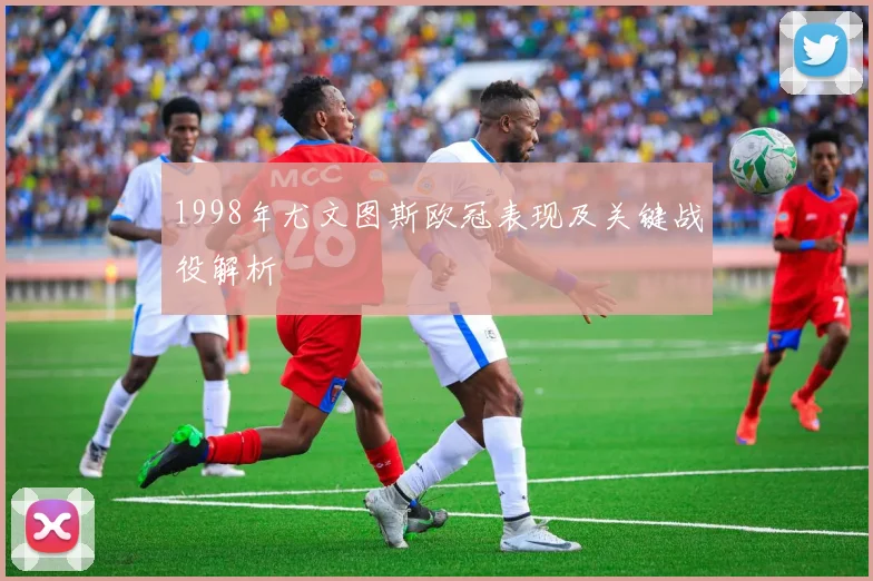 1998年尤文图斯欧冠表现及关键战役解析