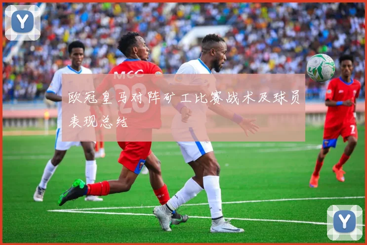 欧冠皇马对阵矿工比赛战术及球员表现总结