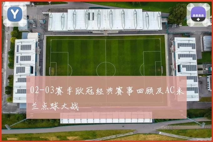 02-03赛季欧冠经典赛事回顾及AC米兰点球大战
